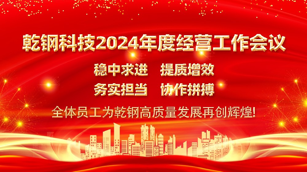 【开工大吉】| 2024年度乾钢科技经营工作会议圆满举行